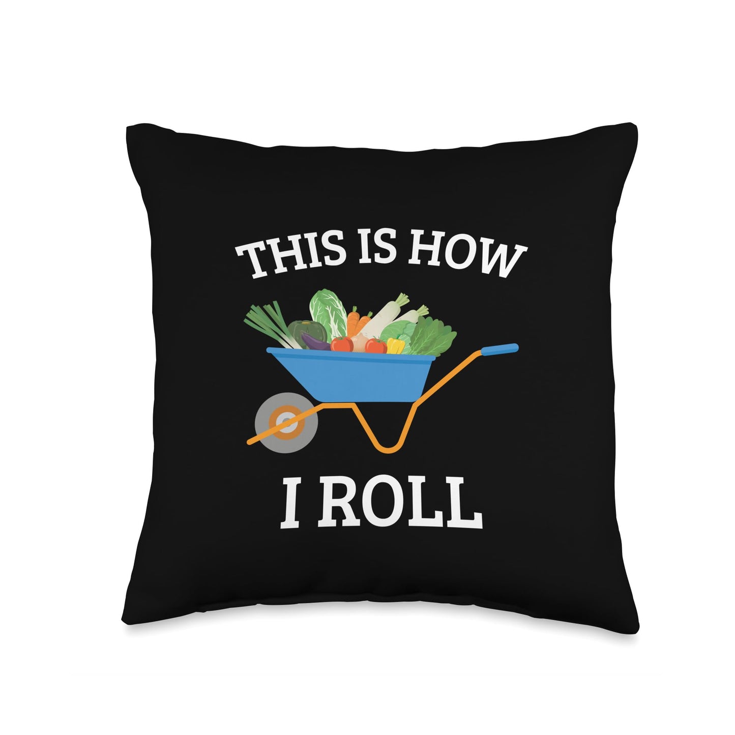 Vegetable Gardening Gardener Wheelbarrow How I Roll Throw Pillow