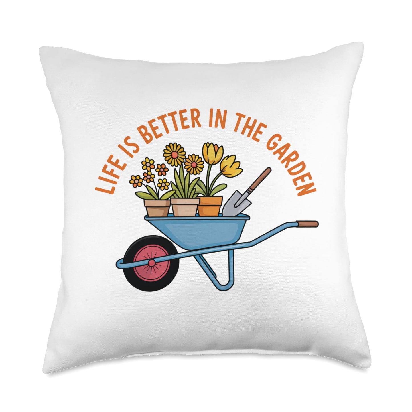 Life is Better in The Garden Wheelbarrow Flowers Gardener Throw Pillow